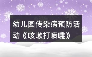 幼兒園傳染病預(yù)防活動《咳嗽、打噴嚏》大班健康教案反思