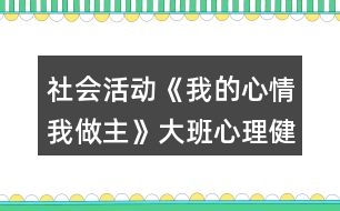 社會(huì)活動(dòng)《我的心情我做主》大班心理健康教案