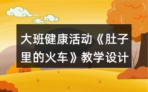 大班健康活動(dòng)《肚子里的火車》教學(xué)設(shè)計(jì)反思