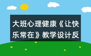 大班心理健康《讓快樂常在》教學(xué)設(shè)計(jì)反思