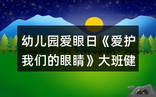 幼兒園愛眼日《愛護(hù)我們的眼睛》大班健康教案