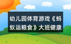 幼兒園體育游戲《螞蟻運(yùn)糧食》大班健康教案