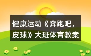 健康運動《奔跑吧，皮球》大班體育教案