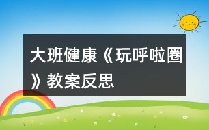 大班健康《玩呼啦圈》教案反思