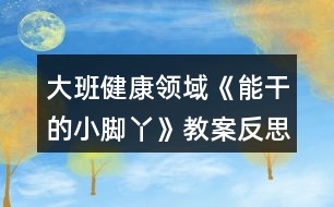 大班健康領域《能干的小腳丫》教案反思