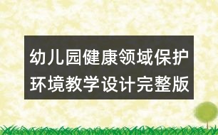 幼兒園健康領(lǐng)域保護(hù)環(huán)境教學(xué)設(shè)計(jì)完整版