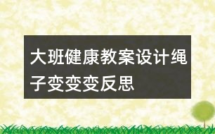 大班健康教案設計繩子變變變反思