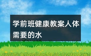 學前班健康教案人體需要的水