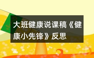 大班健康說課稿《健康小先鋒》反思