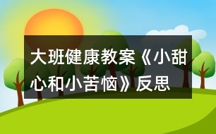 大班健康教案《小甜心和小苦惱》反思