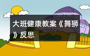 大班健康教案《舞獅》反思