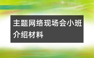 主題網(wǎng)絡(luò)現(xiàn)場(chǎng)會(huì)小班介紹材料