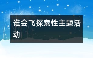 “誰會飛”探索性主題活動