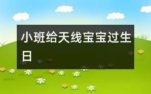 小班：給天線寶寶過(guò)生日