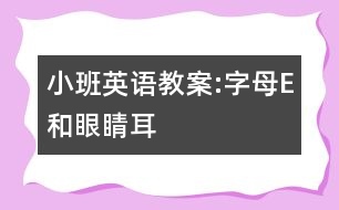 小班英語教案:字母E和眼睛、耳