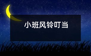 小班：風(fēng)鈴叮當(dāng)