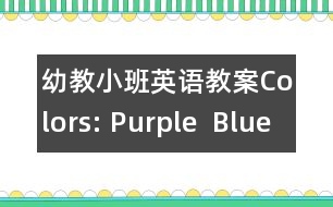 幼教小班英語教案Colors: Purple  Blue