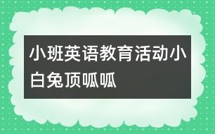 小班英語(yǔ)教育活動(dòng)“小白兔頂呱呱”