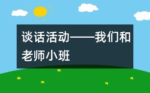 談話活動――我們和老師（小班）