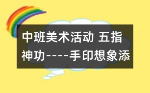 中班美術(shù)活動(dòng) 五指神功----手印想象添畫