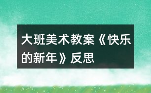 大班美術教案《快樂的新年》反思