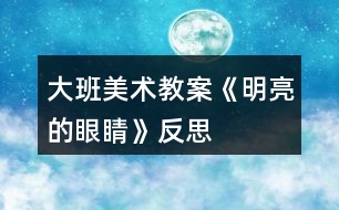 大班美術教案《明亮的眼睛》反思