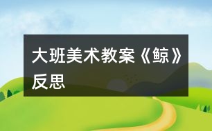 大班美術教案《鯨》反思