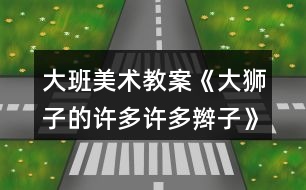 大班美術(shù)教案《大獅子的許多許多辮子》反思