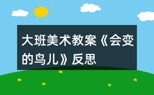 大班美術教案《會變的鳥兒》反思