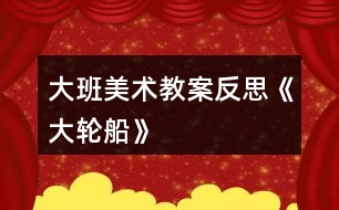 大班美術教案反思《大輪船》