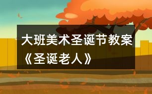 大班美術圣誕節(jié)教案《圣誕老人》