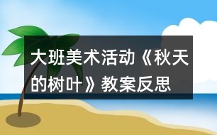 大班美術(shù)活動《秋天的樹葉》教案反思