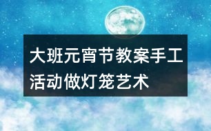 大班元宵節(jié)教案手工活動做燈籠藝術