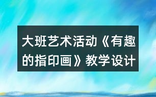 大班藝術(shù)活動(dòng)《有趣的指印畫(huà)》教學(xué)設(shè)計(jì)反思