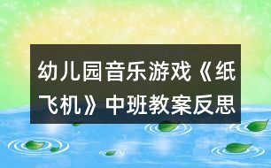 幼兒園音樂(lè)游戲《紙飛機(jī)》中班教案反思