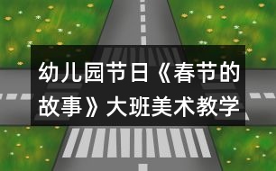 幼兒園節(jié)日《春節(jié)的故事》大班美術(shù)教學(xué)設(shè)計反思