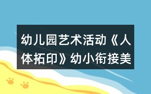 幼兒園藝術(shù)活動《人體拓印》幼小銜接美術(shù)教案