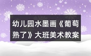 幼兒園水墨畫《葡萄熟了》大班美術教案反思