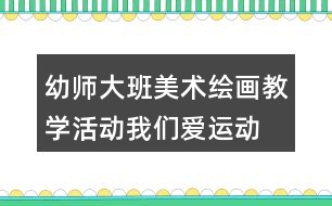 幼師大班美術繪畫教學活動我們愛運動