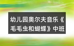 幼兒園奧爾夫音樂(lè)《毛毛蟲(chóng)和蝴蝶》中班藝術(shù)教案反思