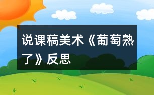 說課稿美術(shù)《葡萄熟了》反思