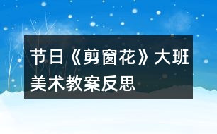 節(jié)日《剪窗花》大班美術(shù)教案反思