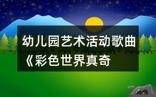 幼兒園藝術(shù)活動(dòng)——歌曲《彩色世界真奇妙》教案及觀察反思