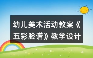 幼兒美術(shù)活動(dòng)教案《五彩臉譜》教學(xué)設(shè)計(jì)與反思