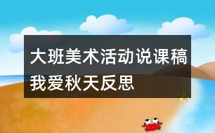 大班美術(shù)活動說課稿我愛秋天反思