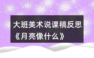 大班美術說課稿反思《月亮像什么》