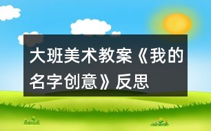 大班美術教案《我的名字創(chuàng)意》反思