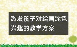 激發(fā)孩子對繪畫涂色興趣的教學方案