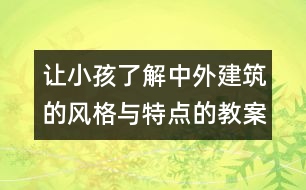 讓小孩了解中外建筑的風(fēng)格與特點(diǎn)的教案