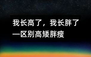 我長高了，我長胖了―區(qū)別高矮、胖瘦